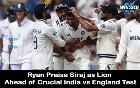 Ryan Praises Siraj as Lion Before Crucial India vs England Test