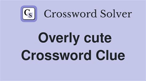 Overly cute - Crossword Clue Answers - Crossword Solver