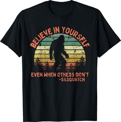 Believe In Yourself Sasquatch Funny Motivational Bigfoot T-Shirt ...