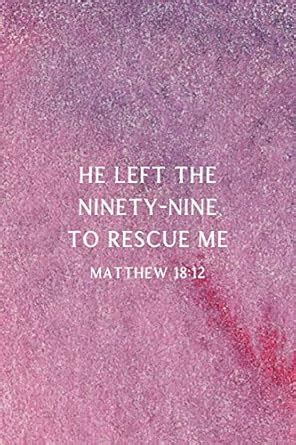 Buy He Left The 99 To Rescue Me Matthew 18: 12: Christian Journal ...