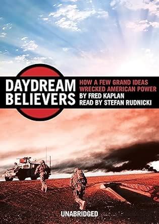 Buy Daydream Believers: How a Few Grand Ideas Wrecked American Power ...
