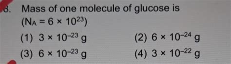 Mass of one molecule of glucose is left( mathrm { N } _ { mathrm { A }..