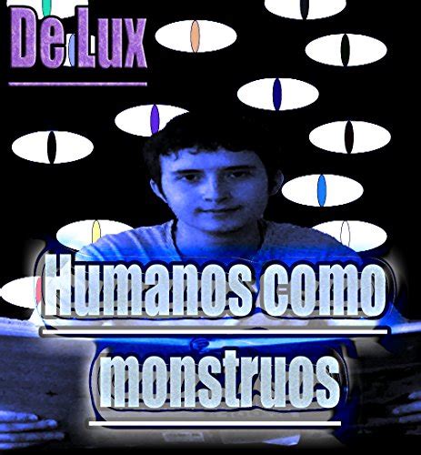 Humanos como monstruos: Relatos, reflexiones y descripciones sobre ...