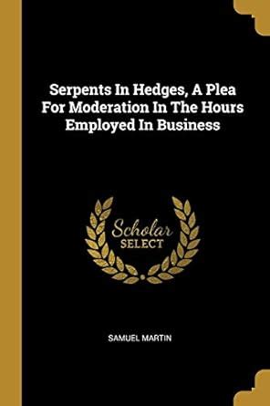 Buy Serpents In Hedges, A Plea For Moderation In The Hours Employed In ...
