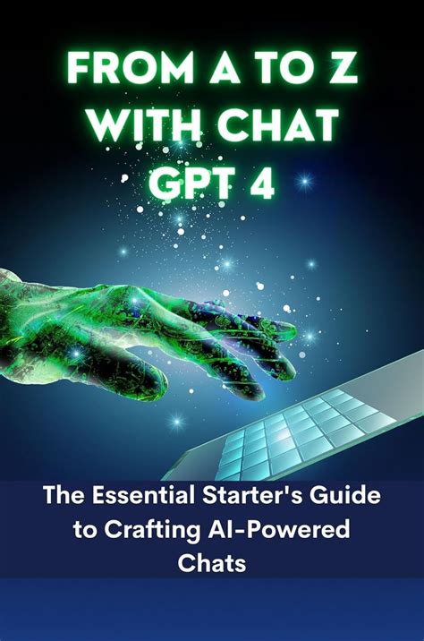 From A to Z with Chat GPT 4: The Essential Starter's Guide to Crafting ...