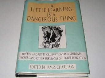 Buy A Little Learning is a Dangerous Thing: 600 Wise and Witty ...