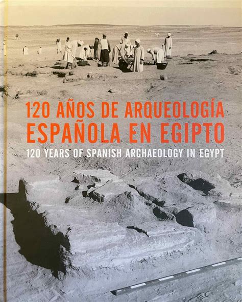 120 años de arqueologia española en Egipto. 120 years of Spanish ...