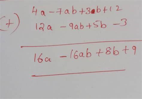 Find the sum of: 4a-7ab+3b+12 and 12a -9ab+5b-3 - Brainly.in
