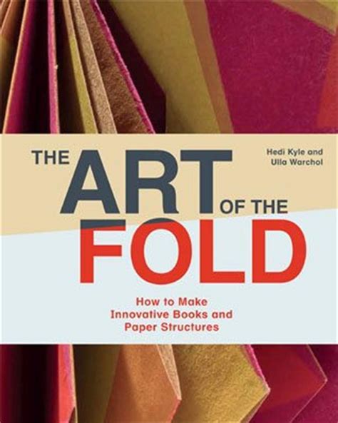 Hedi Kyle; Ulla Warchol The Art of the Fold : How to Make Innovative ...