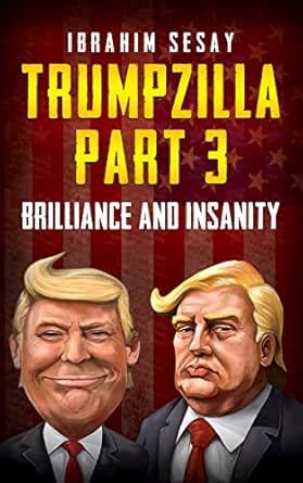 Trumpzilla Part 3: Brilliance and Insanity eBook : Sesay, Ibrahim ...