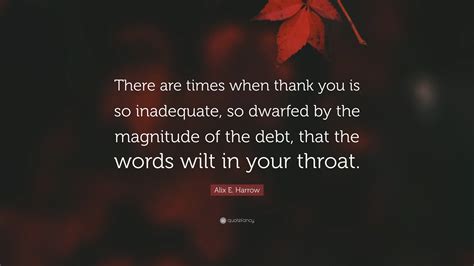 Alix E. Harrow Quote: “There are times when thank you is so inadequate ...