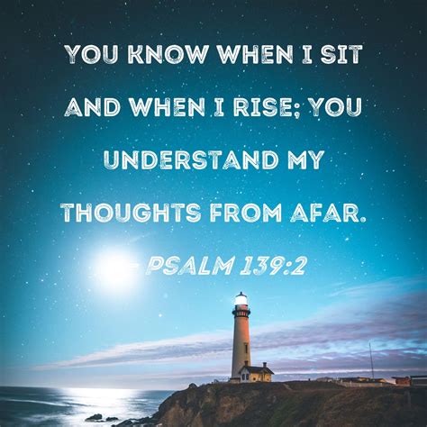 Psalm 139:2 You know when I sit and when I rise; You understand my ...