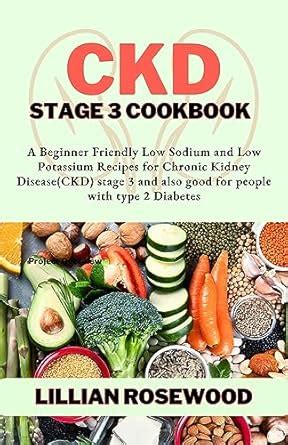 THE COMPLETE CKD STAGE 3 COOKBOOK: A Beginner Friendly Low Sodium and ...