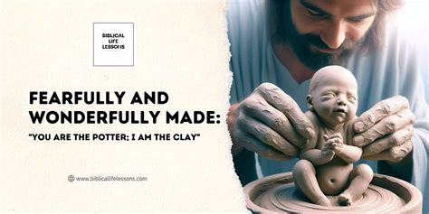 Fearfully and Wonderfully Made: "You Are the Potter; I Am the Clay" - Biblical Life Lessons