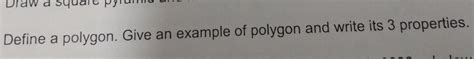 Define a polygon. Give an example of polygon and write it's 3 ...