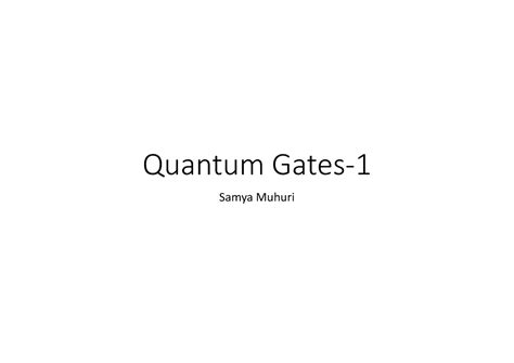 Single Qubit Quantum Gates - Quantum Gates- Samya Muhuri Qubit |0 = |1 ...