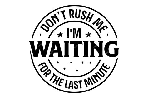 Premium Vector | Dont rush me im waiting for the last minute