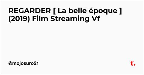 REGARDER [ La belle époque ] (2019) Film Streaming Vf — Teletype
