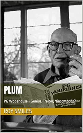 Plum: PG Wodehouse - Genius, Traitor, Nincompoop? eBook : Smiles, Roy ...