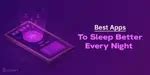 4 Best Apps To Sleep Better Every Night | Cashify Blog
