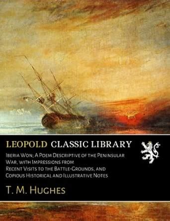 Iberia Won; A Poem Descriptive of the Peninsular War, with Impressions ...