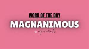 Word of the Day: Magnanimous