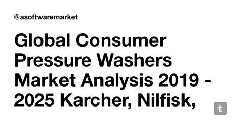 Global Consumer Pressure Washers Market Analysis 2019 - 2025 Karcher ...