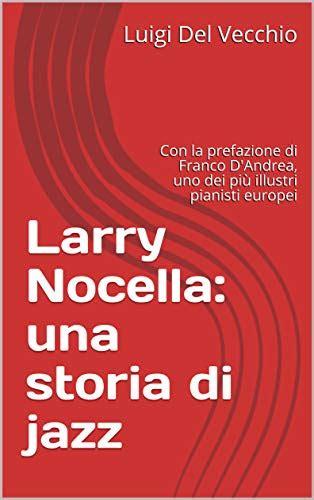 Larry Nocella: una storia di jazz: Con la prefazione di Franco D'Andrea ...