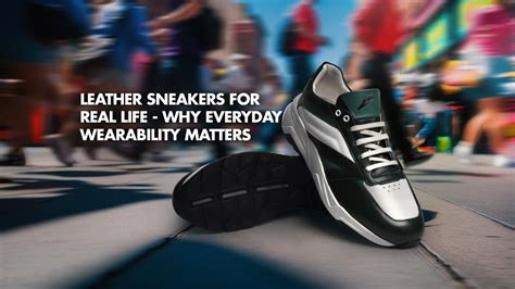 Designing Leather Sneakers for Real Life - Why Everyday Wearability Ma