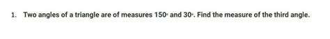 Q4. Two angies of a triangle are of measures 150 and 30 find the ...