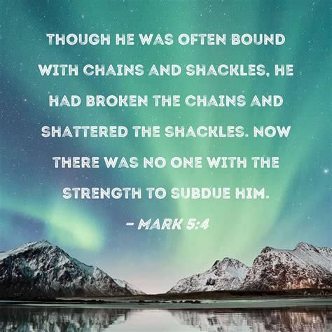 Mark 5:4 Though he was often bound with chains and shackles, he had ...