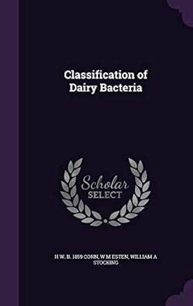 Classification of Dairy Bacteria : Conn, H W B 1859, Esten, W M ...