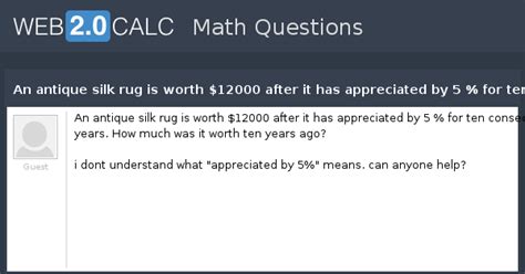 View question - An antique silk rug is worth $12000 after it has ...