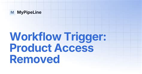 Workflow Trigger: Product Access Removed | MyPipeLine