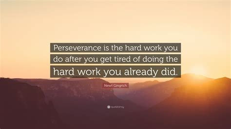Newt Gingrich Quote: “Perseverance is the hard work you do after you ...