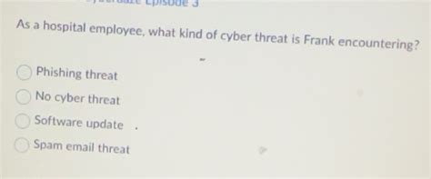 Solved: é épisode 3 As a hospital employee, what kind of cyber threat ...