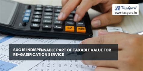 SUG is indispensable part of taxable value for Re-gasification service