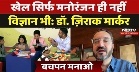 Bachpan Manao: खेल सिर्फ मनोरंजन नहीं, विज्ञान भी- डॉ. ज़िराक मार्कर ...