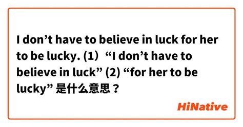 "I don’t have to believe in luck for her to be lucky. (1）“I don’t have ...