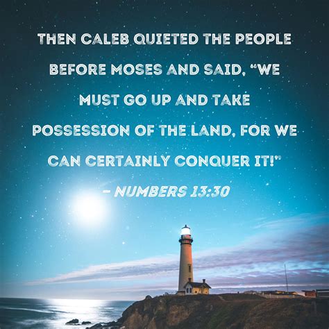 Numbers 13:30 Then Caleb quieted the people before Moses and said, "We ...