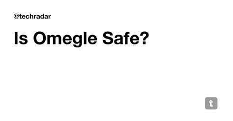 Is Omegle Safe? — Teletype