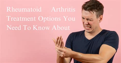 Rheumatoid Arthritis Treatment Options You Need To Know About ...