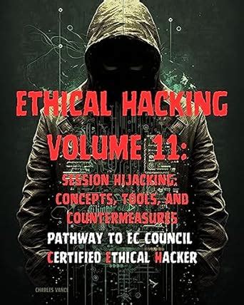 Ethical Hacking Volume 11: Session Hijacking: Concepts, Tools, and ...