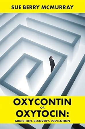 Oxycontin or Oxytocin: Addiction, Recovery, Prevention eBook : McMurray ...