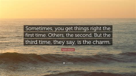 Sarah Dessen Quote: “Sometimes, you get things right the first time ...