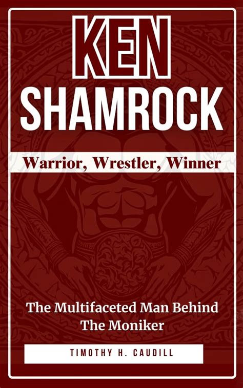 Ken Shamrock: Warrior, Wrestler, Winner : The Multifaceted Man Behind ...