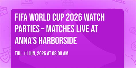 FIFA World Cup 2026 Watch Parties – Matches LIVE at Annas Harborside ...