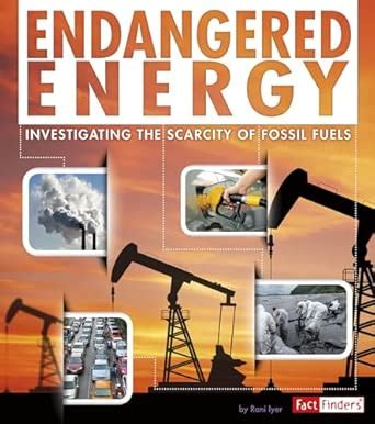Energy: Investigating the Scarcity of Fossil Fuels (Endangered Earth ...