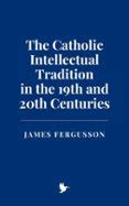 THE CATHOLIC INTELLECTUAL TRADITION IN THE 19TH AND 20TH CENTURIES ...