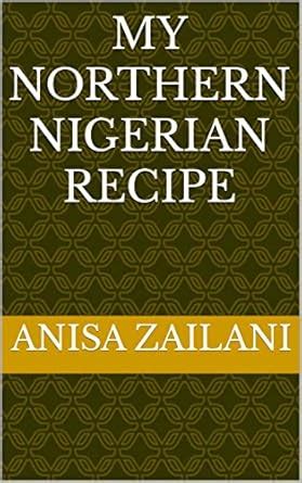 My Northern Nigerian Recipe eBook : Zailani, Anisa, Abdulqadir, Amina ...